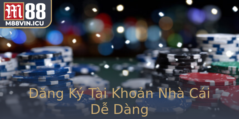 Đăng Ký Tài Khoản Nhà Cái Dễ Dàng