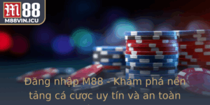 Ang Nhap M88 Kham Pha Nen Tang Ca Cuoc Uy Tin Va An Toan Nhat Hien Nay