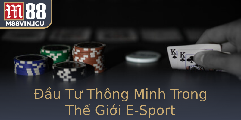 Đầu Tư Thông Minh Trong Thế Giới E-Sport Đầu Tư Thông Minh Trong Thế Giới E-Sport