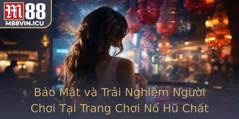 Bảo Mật và Trải Nghiệm Người Chơi Tại Trang Chơi Nổ Hũ Chất Lượng