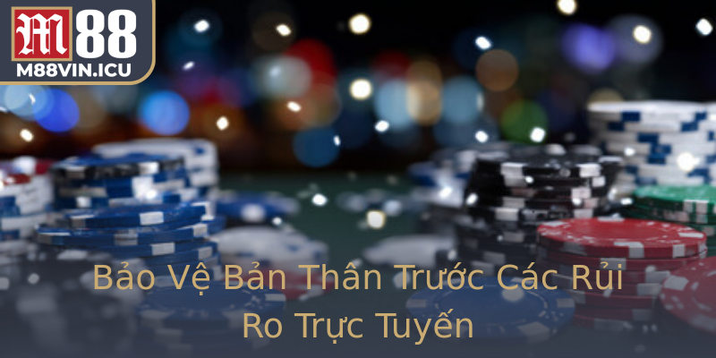 Bảo Vệ Bản Thân Trước Các Rủi Ro Trực Tuyến