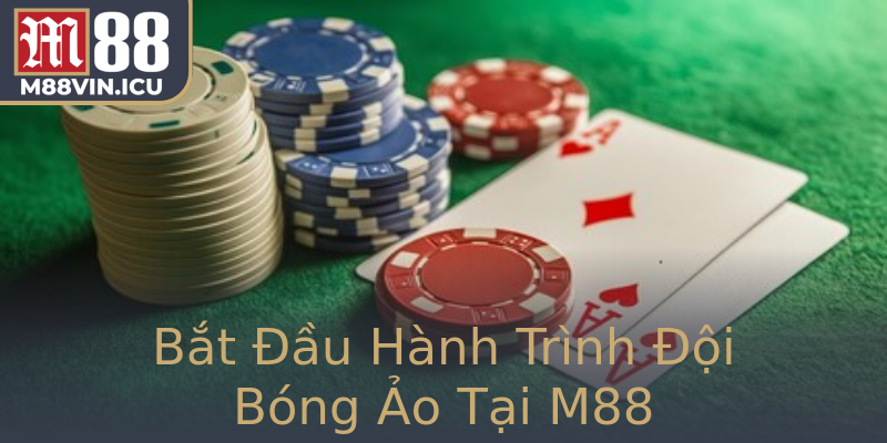 Bắt Đầu Hành Trình Đội Bóng Ảo Tại M88