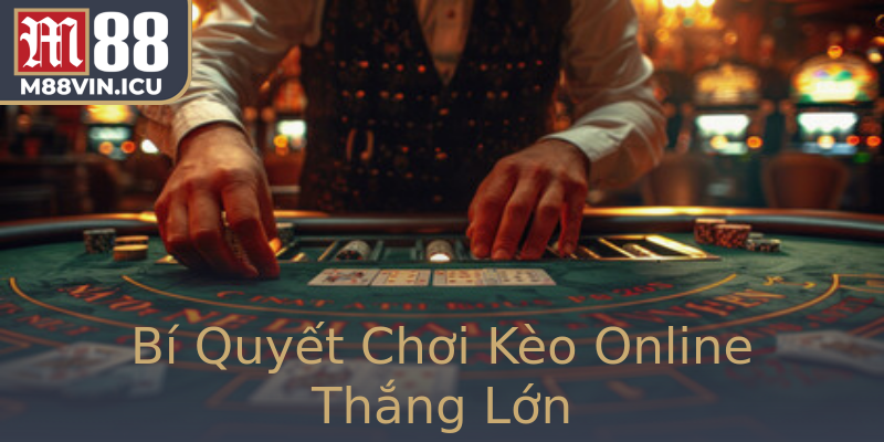 Bí Quyết Chơi Kèo Online Thắng Lớn