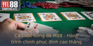 Ca Cuoc Bong A M88 Hanh Trinh Chinh Phuc Inh Cao Thang Loi Va Loi Nhuan Ben Vung