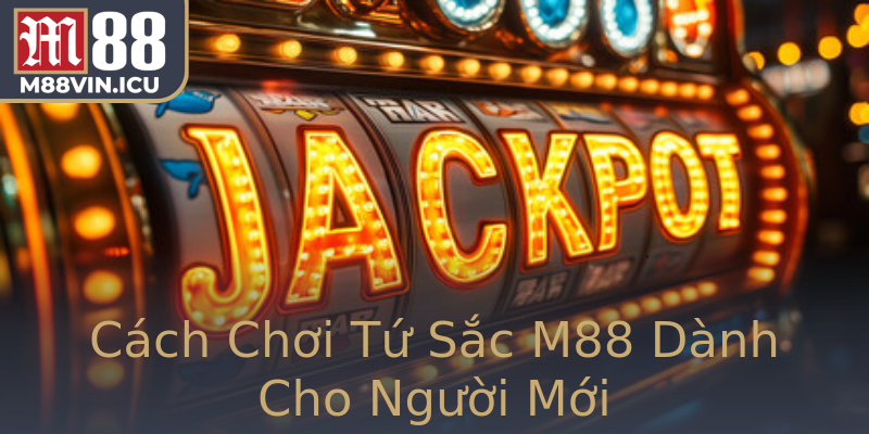 Cách Chơi Tứ Sắc M88 Dành Cho Người Mới