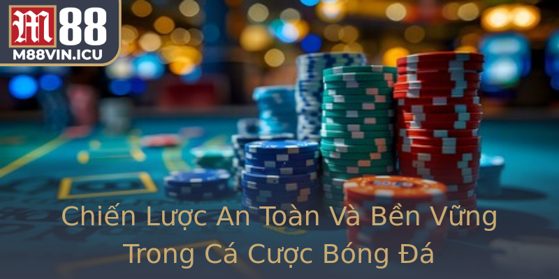Chiến Lược An Toàn Và Bền Vững Trong Cá Cược Bóng Đá Chiến Lược An Toàn Và Bền Vững Trong Cá Cược Bóng Đá