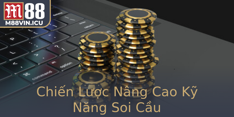 Chiến Lược Nâng Cao Kỹ Năng Soi Cầu