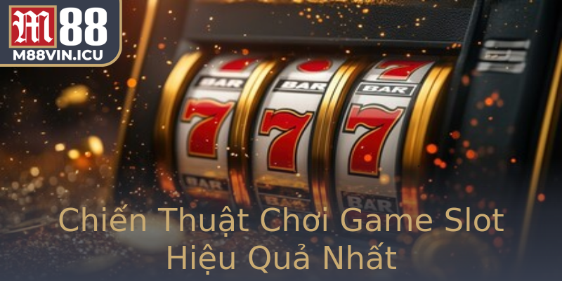 Chiến Thuật Chơi Game Slot Hiệu Quả Nhất Chiến Thuật Chơi Game Slot Hiệu Quả Nhất