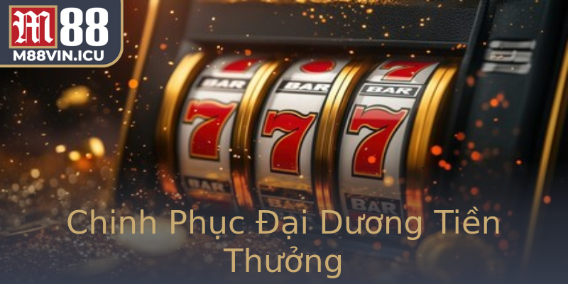 Chinh Phục Đại Dương Tiền Thưởng Chinh Phục Đại Dương Tiền Thưởng