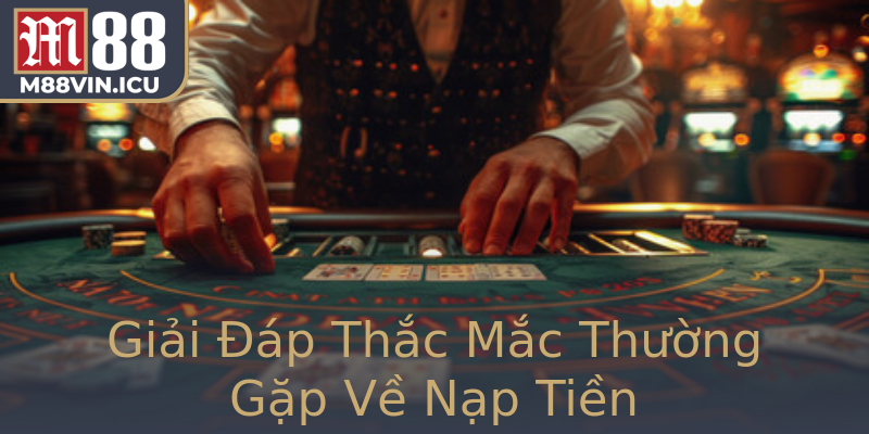 Giải Đáp Thắc Mắc Thường Gặp Về Nạp Tiền
