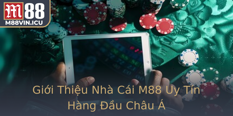 Giới Thiệu Nhà Cái M88 Uy Tín Hàng Đầu Châu Á