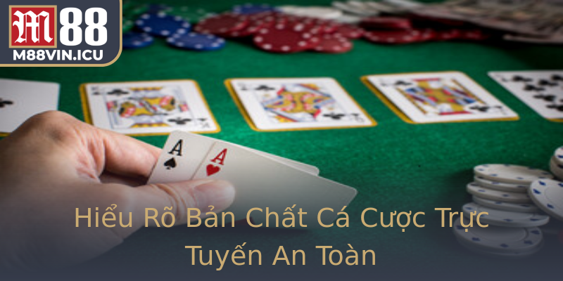 Hiểu Rõ Bản Chất Cá Cược Trực Tuyến An Toàn