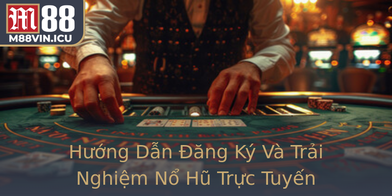 Hướng Dẫn Đăng Ký Và Trải Nghiệm Nổ Hũ Trực Tuyến Hướng Dẫn Đăng Ký Và Trải Nghiệm Nổ Hũ Trực Tuyến