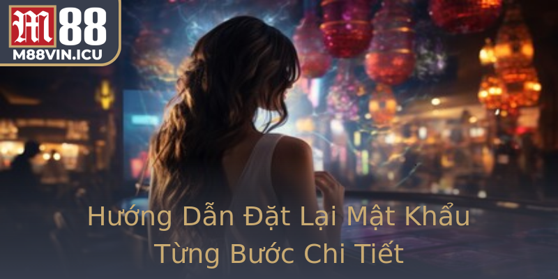 Hướng Dẫn Đặt Lại Mật Khẩu Từng Bước Chi Tiết