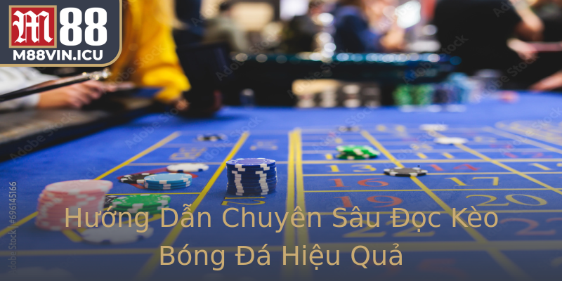 Hướng Dẫn Chuyên Sâu Đọc Kèo Bóng Đá Hiệu Quả