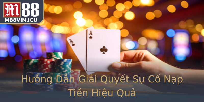 Hướng Dẫn Giải Quyết Sự Cố Nạp Tiền Hiệu Quả