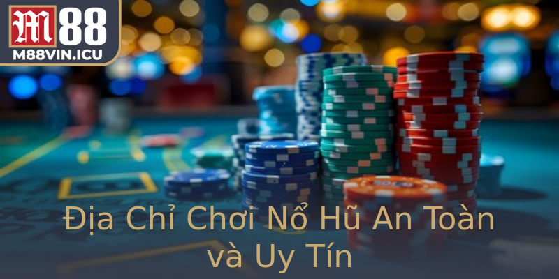 Địa Chỉ Chơi Nổ Hũ An Toàn và Uy Tín Địa Chỉ Chơi Nổ Hũ An Toàn và Uy Tín