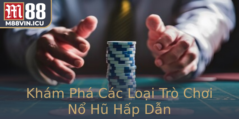 Khám Phá Các Loại Trò Chơi Nổ Hũ Hấp Dẫn Khám Phá Các Loại Trò Chơi Nổ Hũ Hấp Dẫn