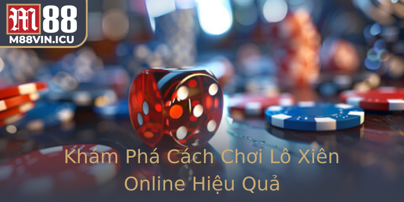 Khám Phá Cách Chơi Lô Xiên Online Hiệu Quả