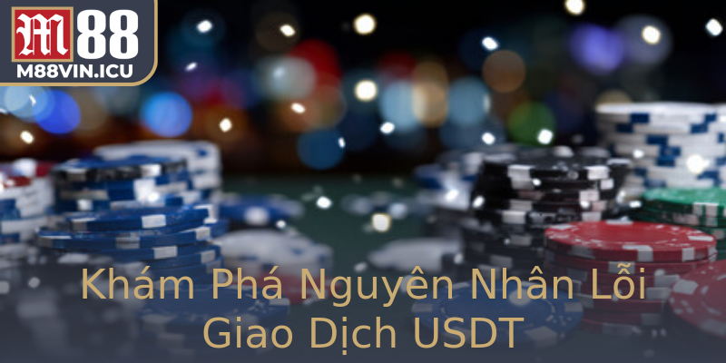 Khám Phá Nguyên Nhân Lỗi Giao Dịch USDT