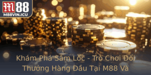 Kham Pha Sam Loc Tro Choi Oi Thuong Hang Au Tai M88 Va Nhung Thu Thuat Chinh Phuc
