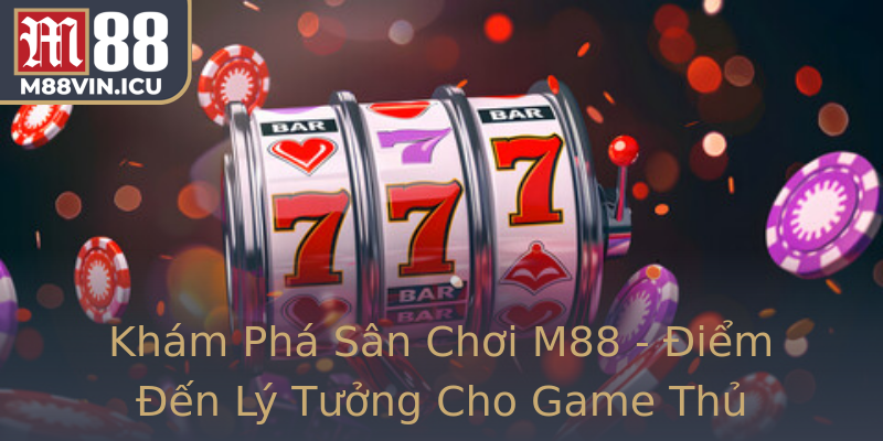 Khám Phá Sân Chơi M88 - Điểm Đến Lý Tưởng Cho Game Thủ