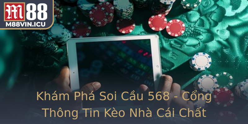 Khám Phá Soi Cầu 568 - Cổng Thông Tin Kèo Nhà Cái Chất Lượng Cao