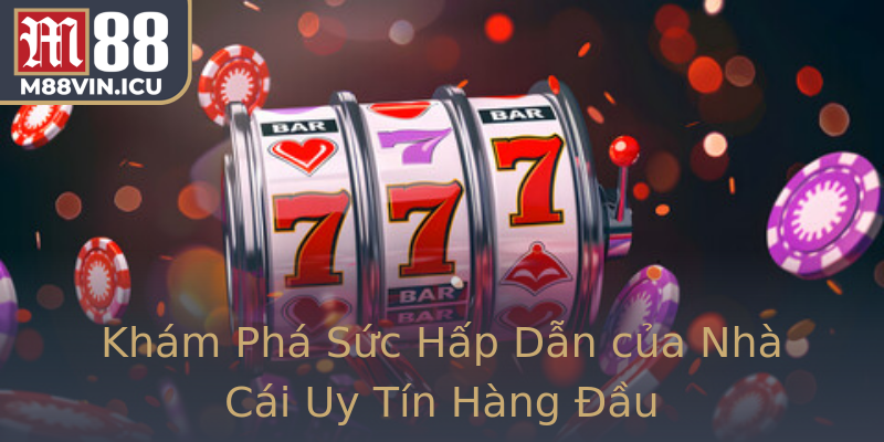 Khám Phá Sức Hấp Dẫn của Nhà Cái Uy Tín Hàng Đầu Khám Phá Sức Hấp Dẫn của Nhà Cái Uy Tín Hàng Đầu