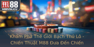Kham Pha The Gioi Bach Thu Lo Chien Thuat M88 Ua En Chien Thang Lon
