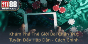 Kham Pha The Gioi Bai Chan Truc Tuyen Ay Hap Dan Cach Chinh Phuc M88 Suot Thoi Gian