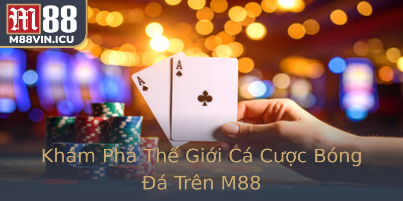 Khám Phá Thế Giới Cá Cược Bóng Đá Trên M88 Khám Phá Thế Giới Cá Cược Bóng Đá Trên M88