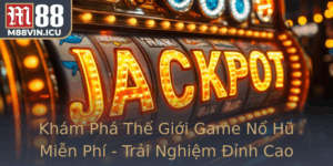 Kham Pha The Gioi Game No Hu Mien Phi Trai Nghiem Inh Cao Cung M88
