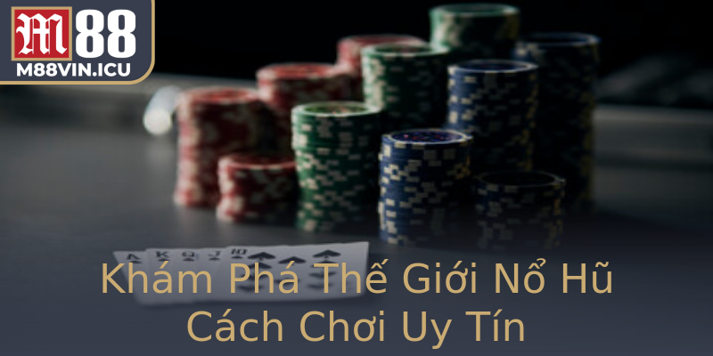 Khám Phá Thế Giới Nổ Hũ Cách Chơi Uy Tín Khám Phá Thế Giới Nổ Hũ Cách Chơi Uy Tín