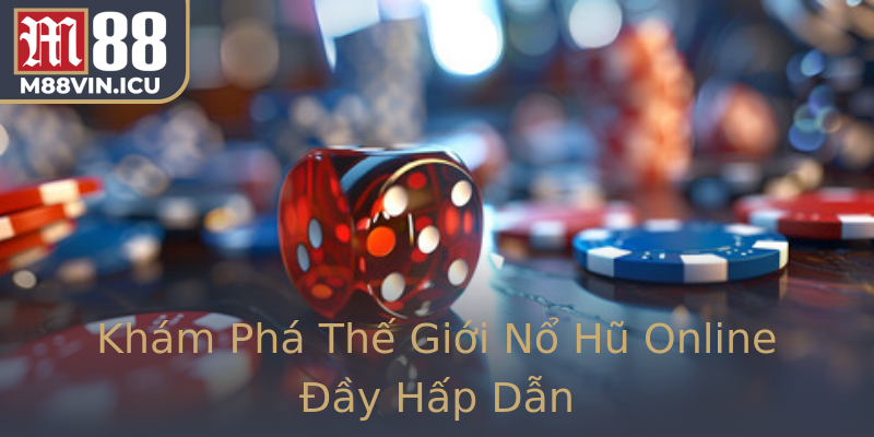 Khám Phá Thế Giới Nổ Hũ Online Đầy Hấp Dẫn Khám Phá Thế Giới Nổ Hũ Online Đầy Hấp Dẫn