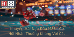 Khuyen Mai Nap Au M88 Co Hoi Nhan Thuong Khung Voi Cac Uu Ai Hot Nhat Hien Nay