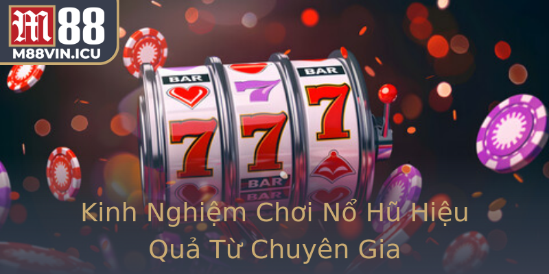 Kinh Nghiệm Chơi Nổ Hũ Hiệu Quả Từ Chuyên Gia