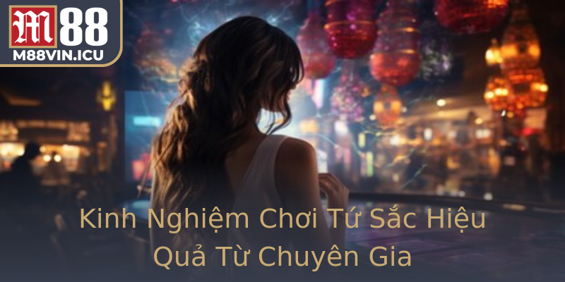 Kinh Nghiệm Chơi Tứ Sắc Hiệu Quả Từ Chuyên Gia
