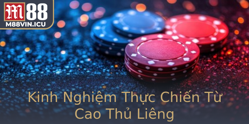 Kinh Nghiệm Thực Chiến Từ Cao Thủ Liêng