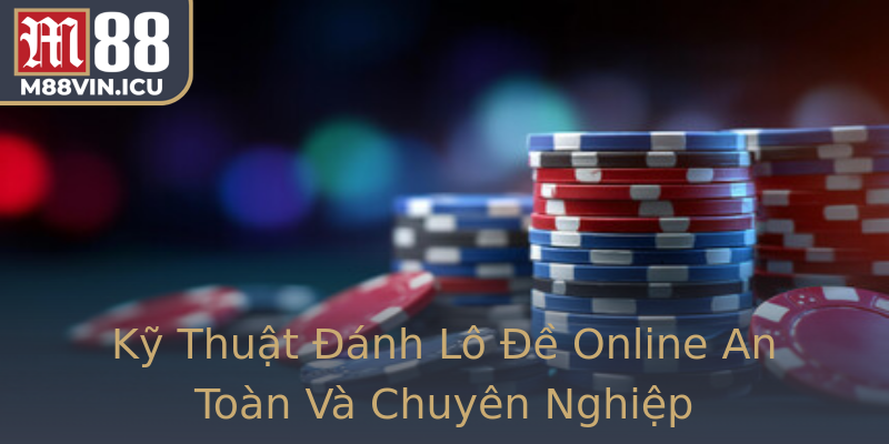 Kỹ Thuật Đánh Lô Đề Online An Toàn Và Chuyên Nghiệp