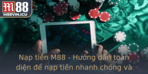 Nap Tien M88 Huong Dan Toan Dien E Nap Tien Nhanh Chong Va An Toan 1