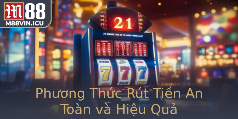 Phương Thức Rút Tiền An Toàn và Hiệu Quả