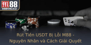 Rut Tien Usdt Bi Loi M88 Nguyen Nhan Va Cach Giai Quyet Hieu Qua