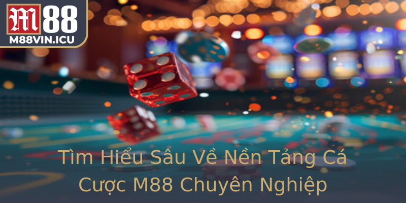 Tìm Hiểu Sâu Về Nền Tảng Cá Cược M88 Chuyên Nghiệp