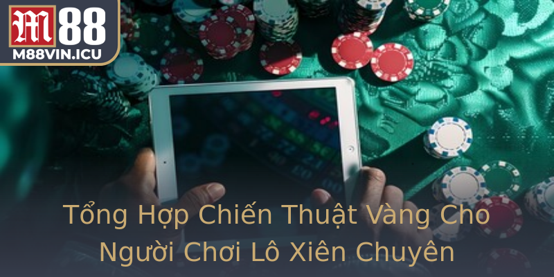 Tổng Hợp Chiến Thuật Vàng Cho Người Chơi Lô Xiên Chuyên Nghiệp