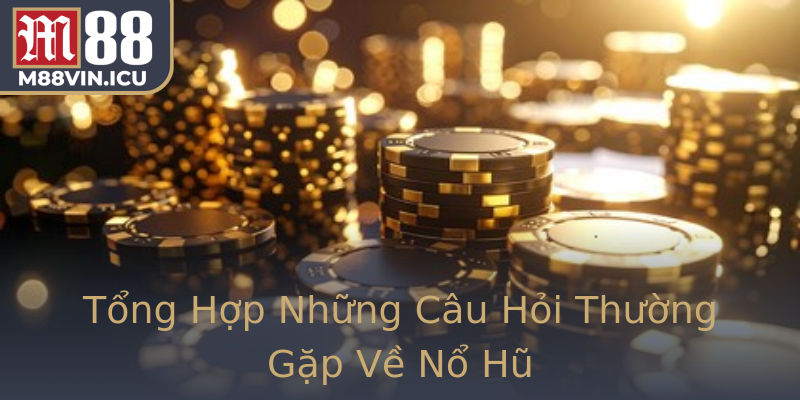 Tổng Hợp Những Câu Hỏi Thường Gặp Về Nổ Hũ