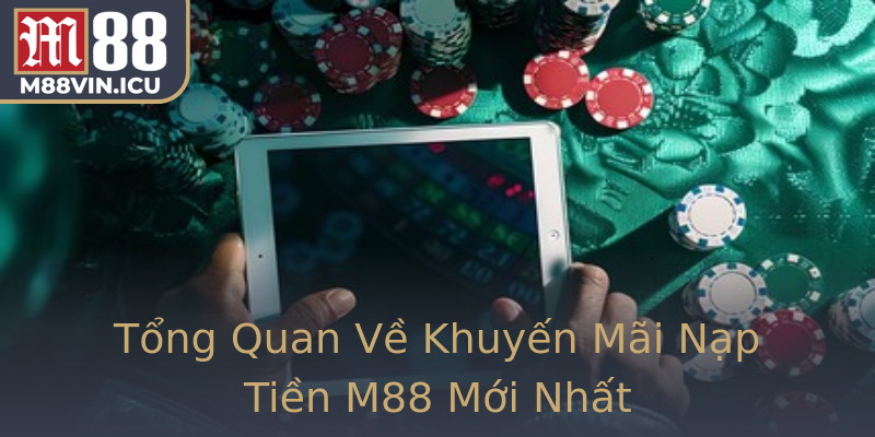 Tổng Quan Về Khuyến Mãi Nạp Tiền M88 Mới Nhất