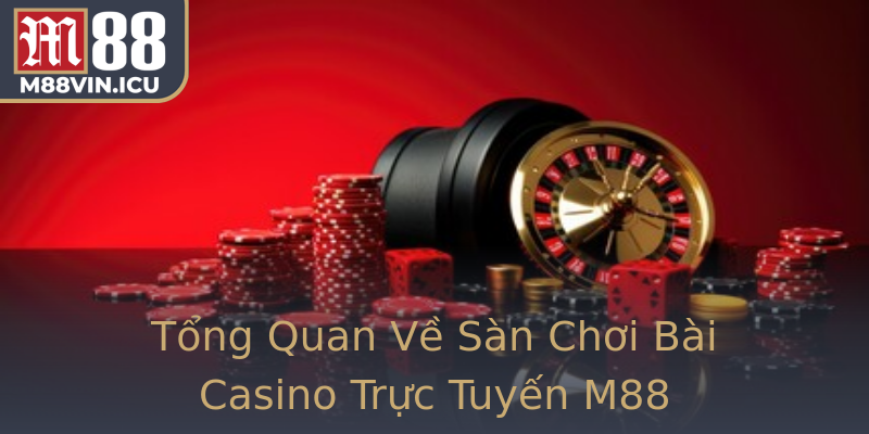 Tổng Quan Về Sàn Chơi Bài Casino Trực Tuyến M88