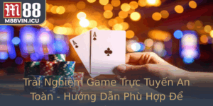 Trai Nghiem Game Truc Tuyen An Toan Huong Dan Phu Hop E Thuong Thuc Ay Hung Khoi Voi M88
