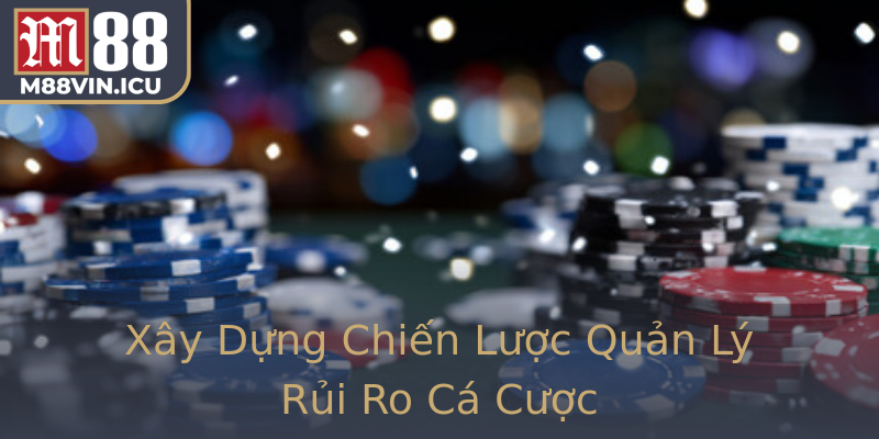 Xây Dựng Chiến Lược Quản Lý Rủi Ro Cá Cược
